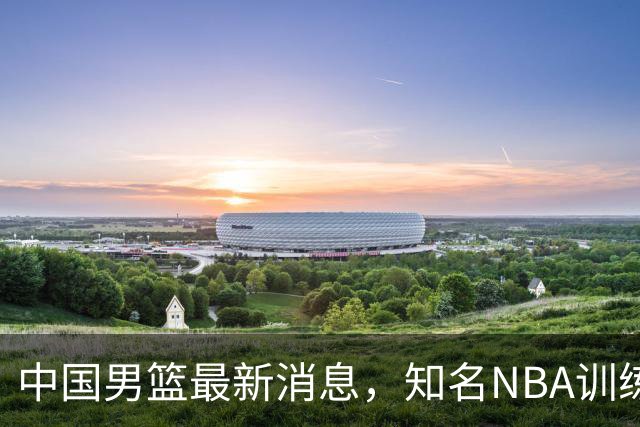 中国男篮最新消息，知名NBA训练师被气走，郭士强拒绝周琦纯臆想
